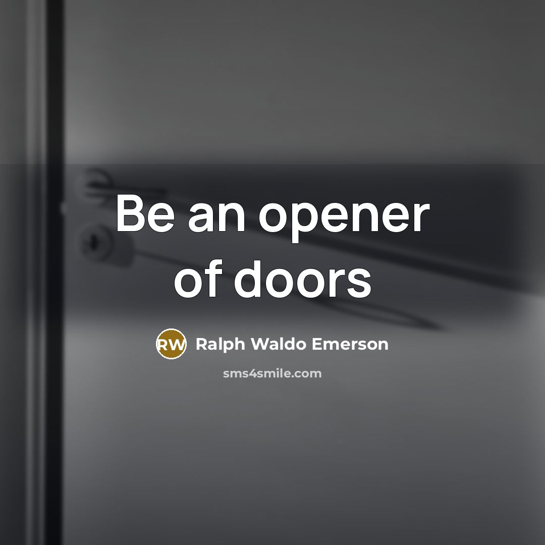 “Be an opener of doors…” quote by Ralph Waldo Emerson