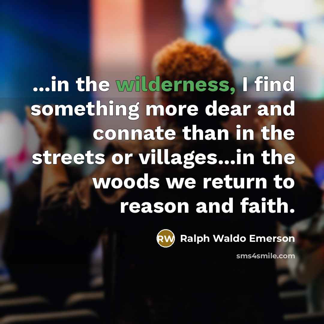 “...in the wilderness, I find something more dear and connate…” quote by Ralph Waldo Emerson