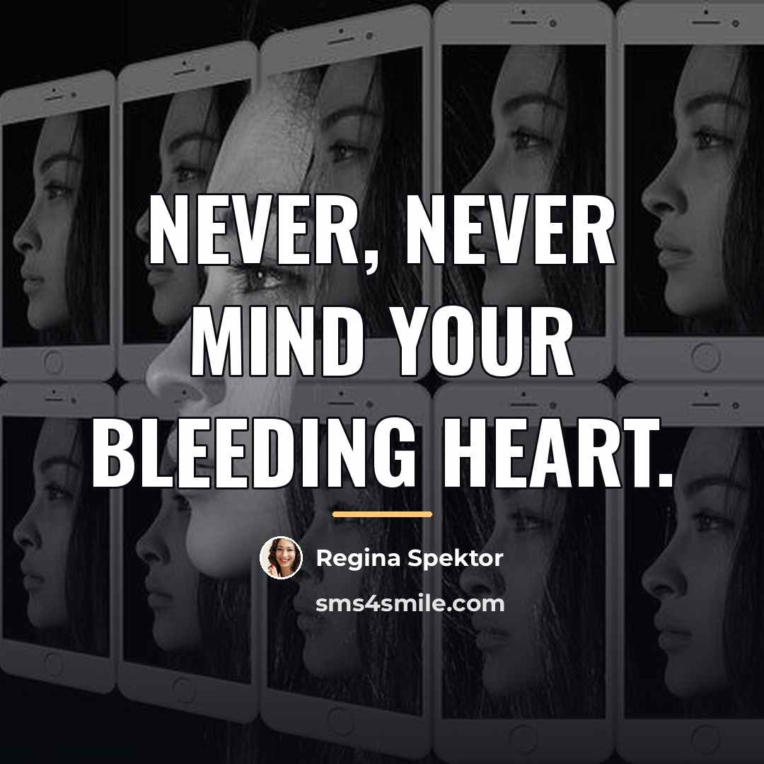 “Never, never mind your bleeding heart.…” quote by Regina Spektor