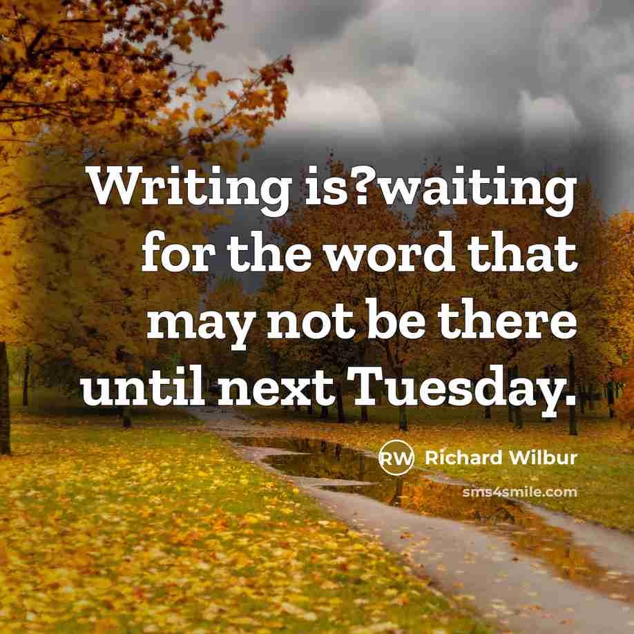 “Writing is?waiting for the word that may not be there…” quote by Richard Wilbur