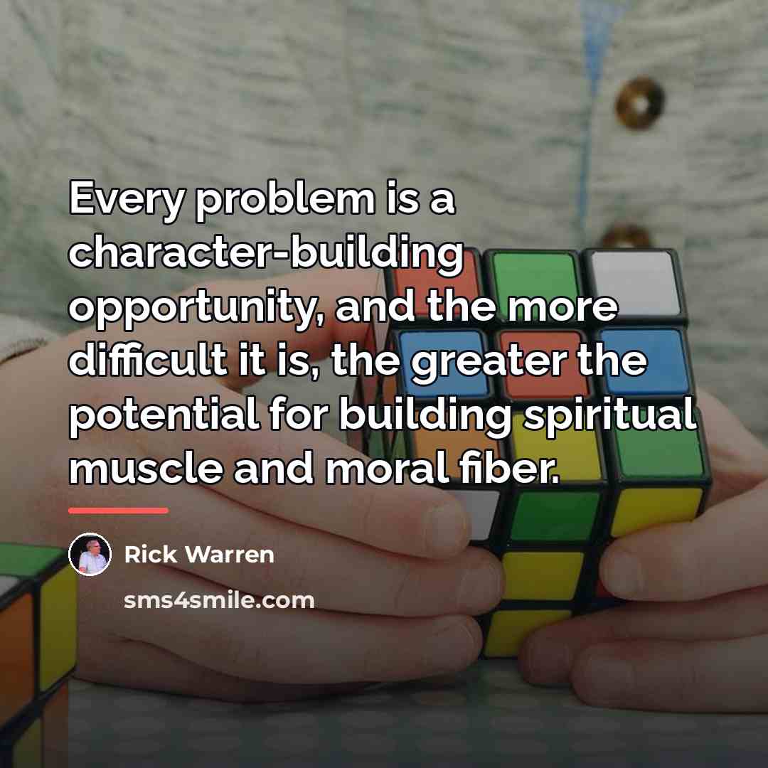“Every problem is a character-building opportunity, and the more difficult…” quote by Rick Warren