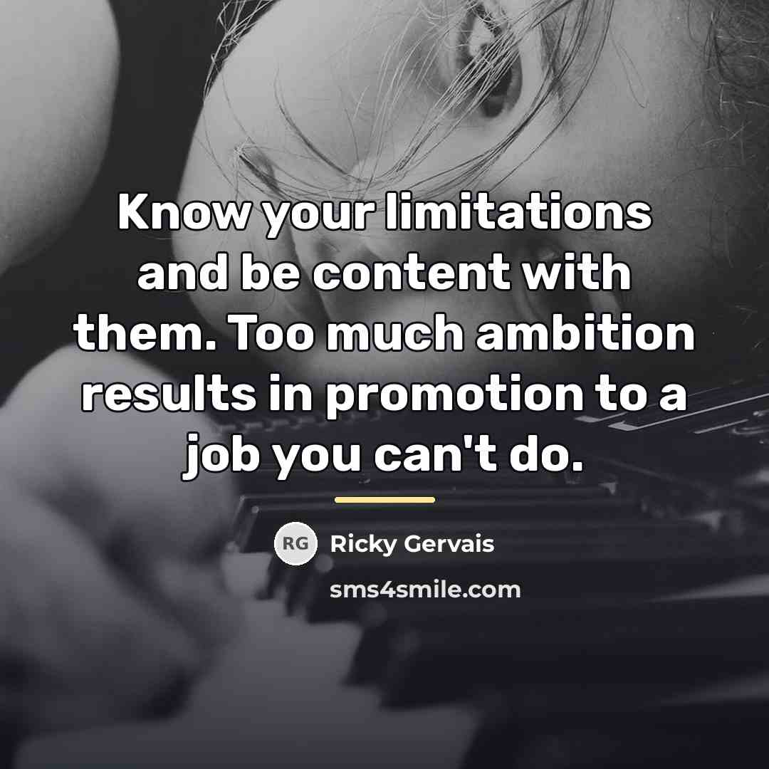 “Know your limitations and be content with them. Too much…” quote by Ricky Gervais