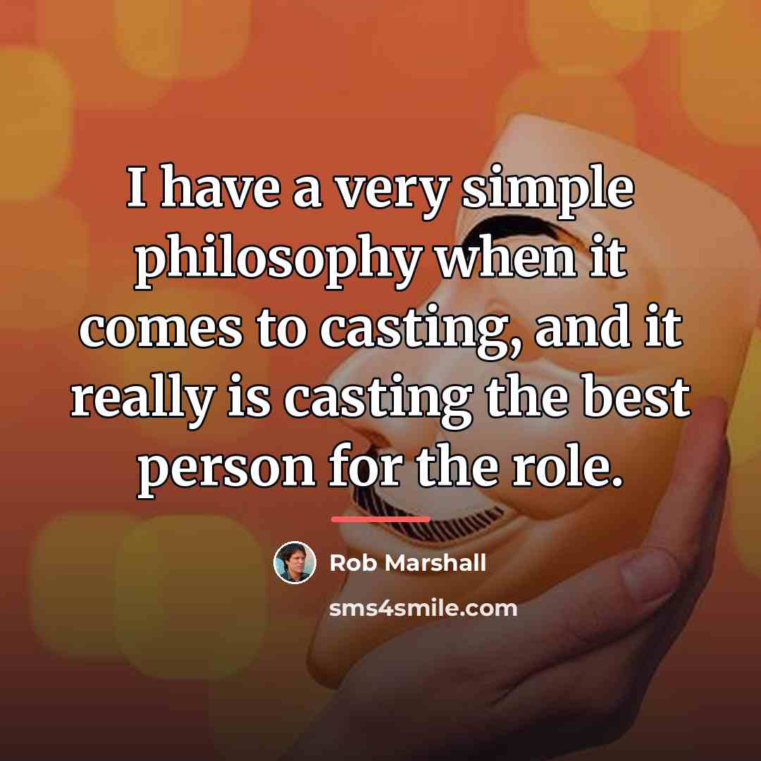 “I have a very simple philosophy when it comes to…” quote by Rob Marshall