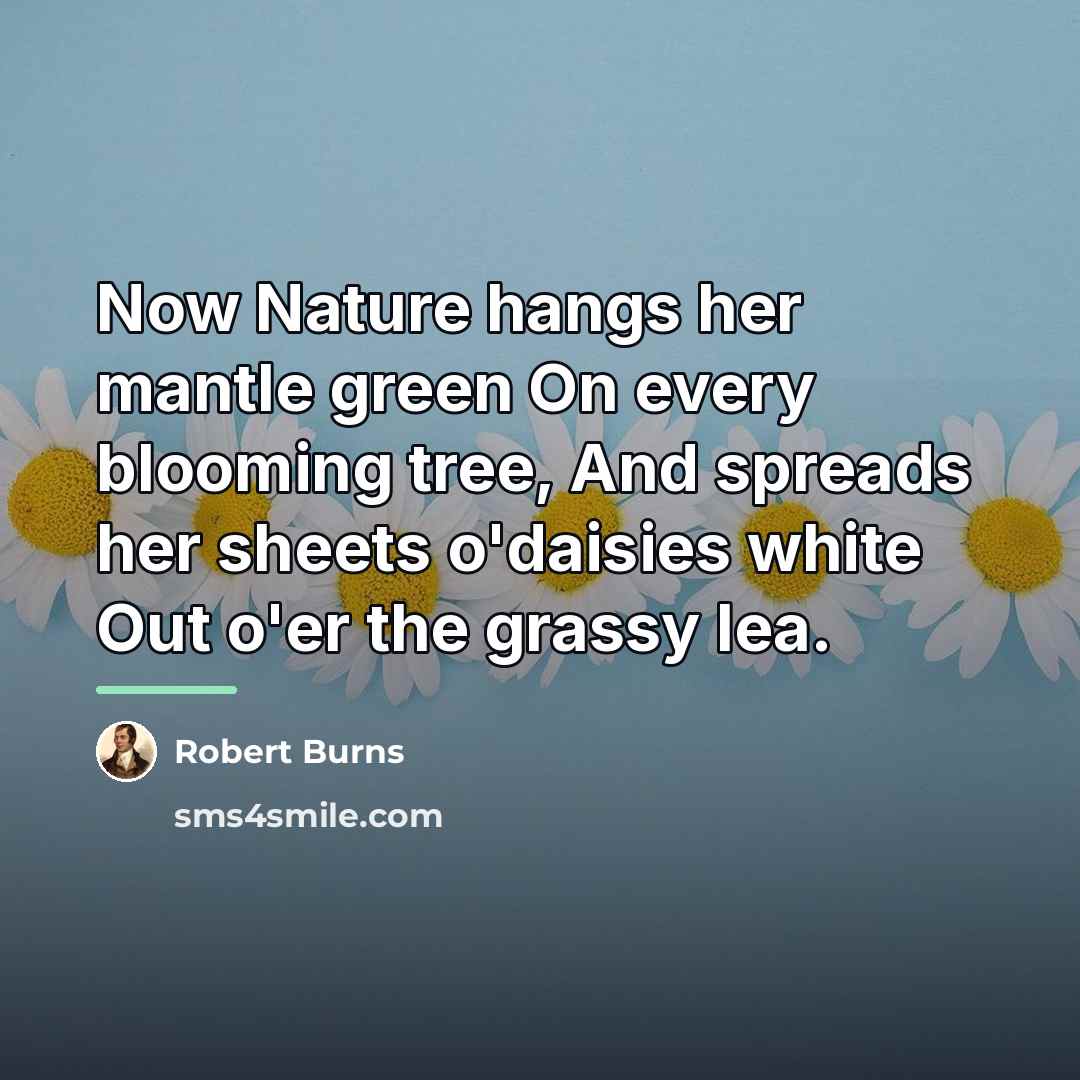 “Now Nature hangs her mantle green On every blooming tree,…” quote by Robert Burns