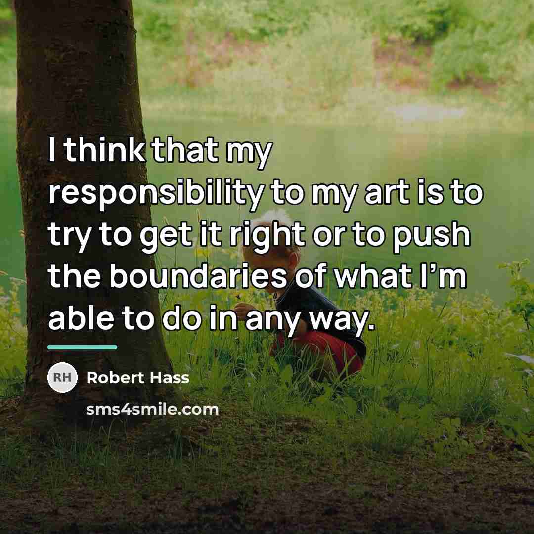 “I think that my responsibility to my art is to…” quote by Robert Hass