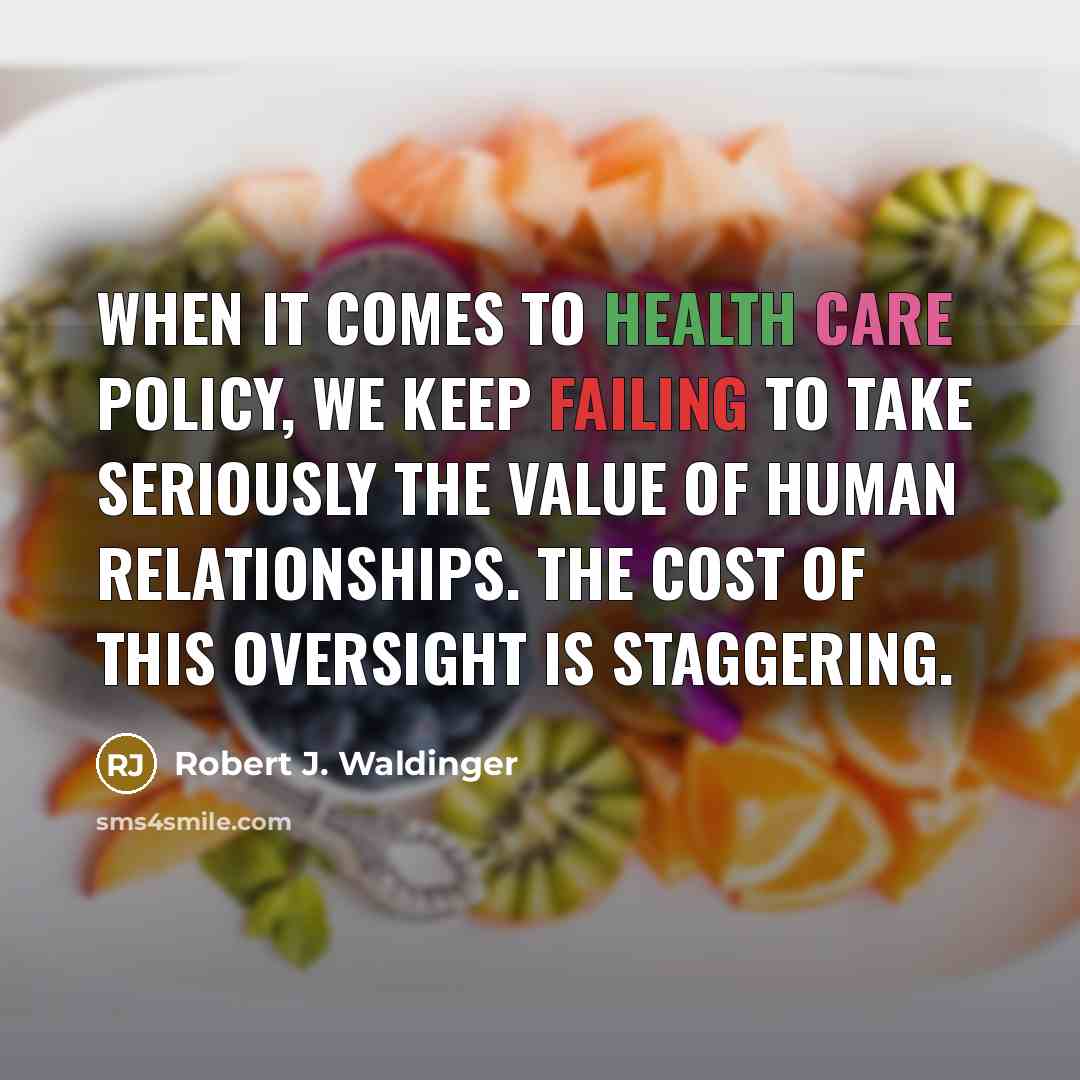 “When it comes to health care policy, we keep failing…” quote by Robert J. Waldinger