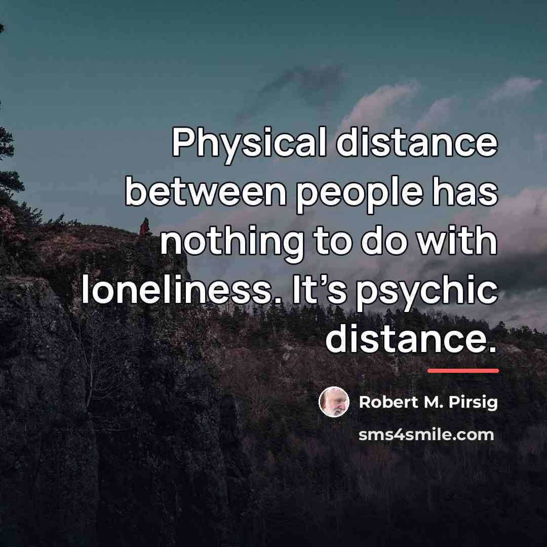 “Physical distance between people has nothing to do with loneliness.…” quote by Robert M. Pirsig