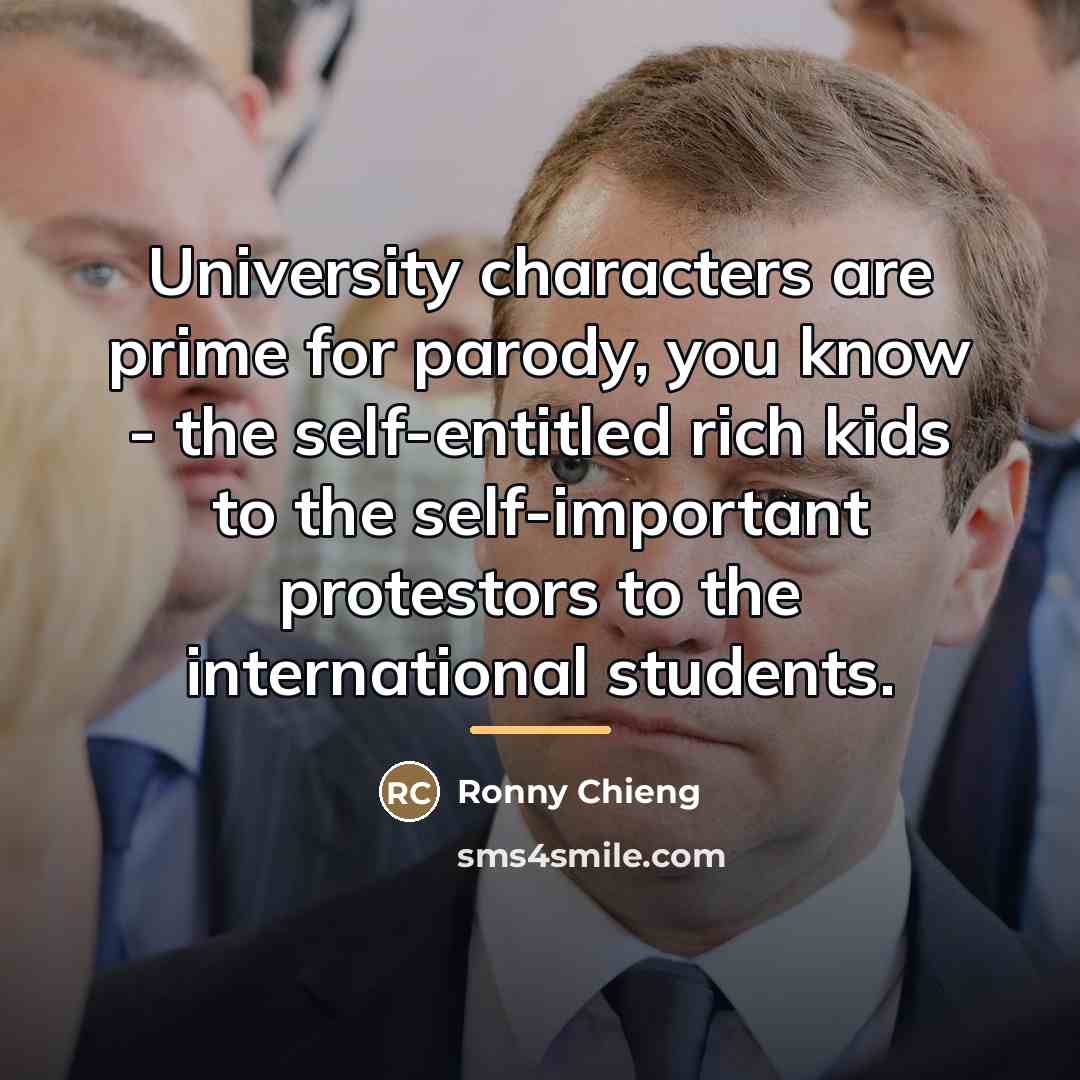 “University characters are prime for parody, you know - the…” quote by Ronny Chieng