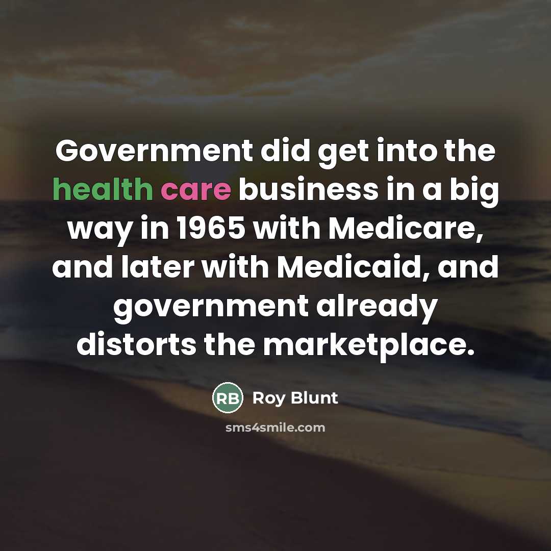 “Government did get into the health care business in a…” quote by Roy Blunt