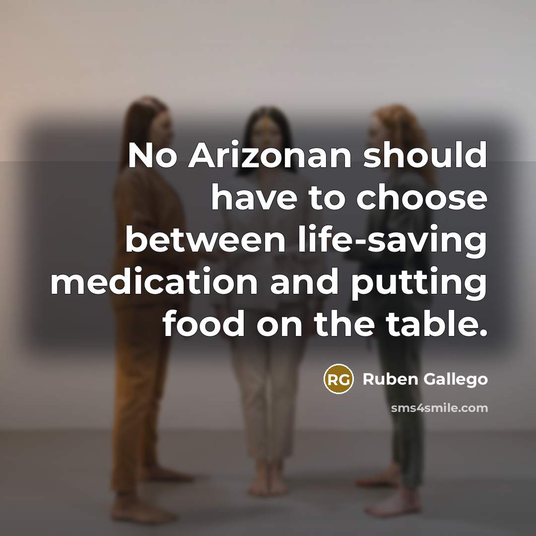 “No Arizonan should have to choose between life-saving medication and…” quote by Ruben Gallego