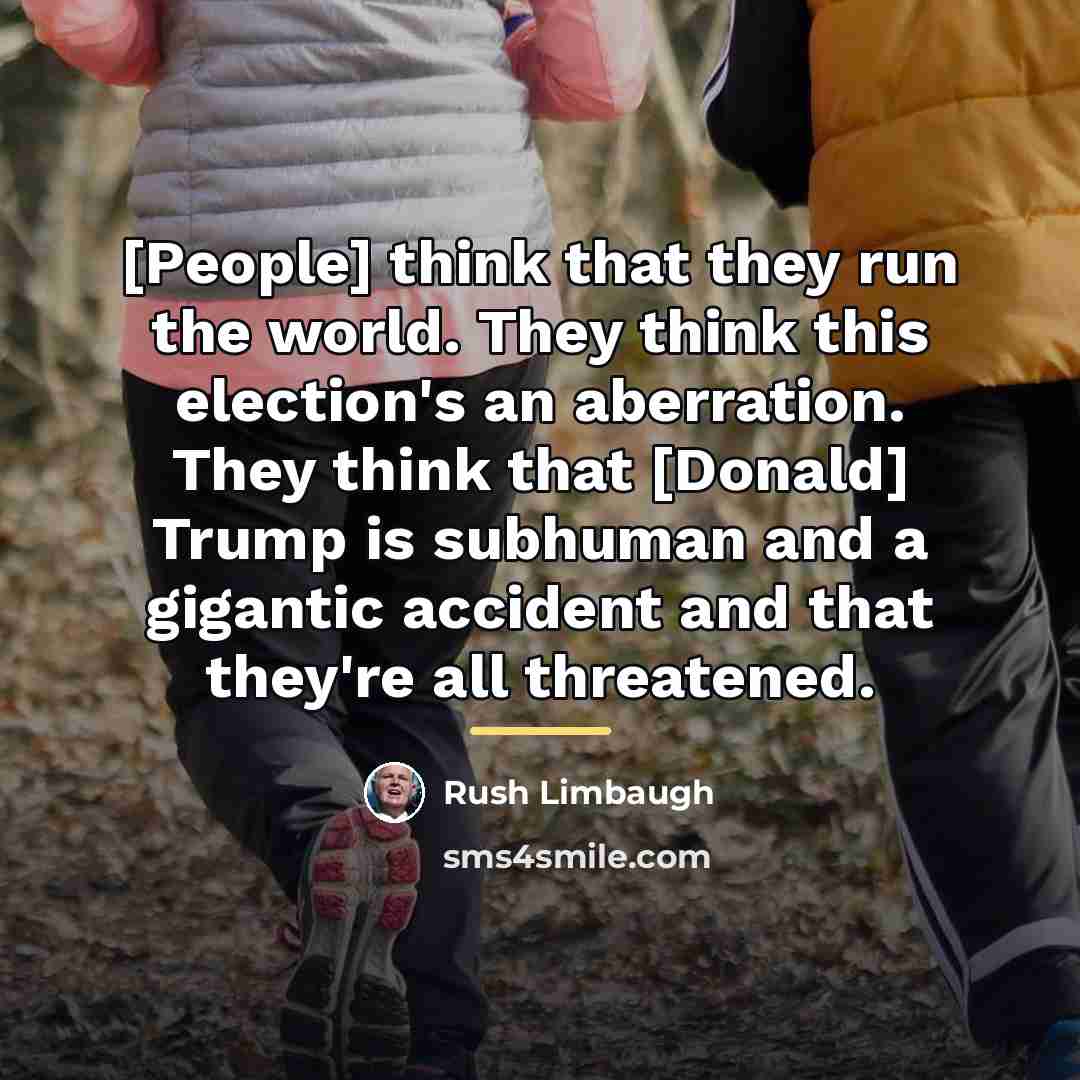“[People] think that they run the world. They think this…” quote by Rush Limbaugh