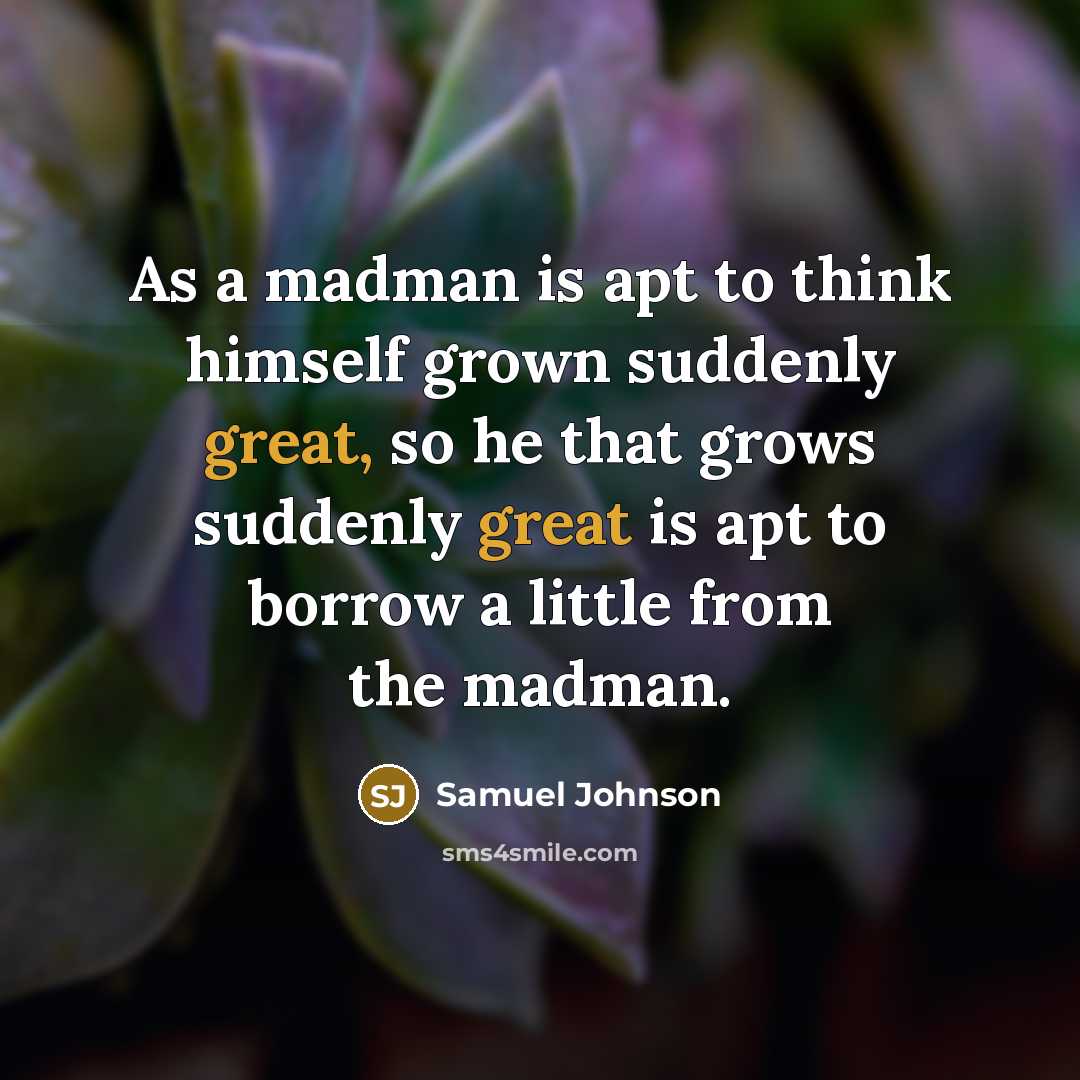“As a madman is apt to think himself grown suddenly…” quote by Samuel Johnson