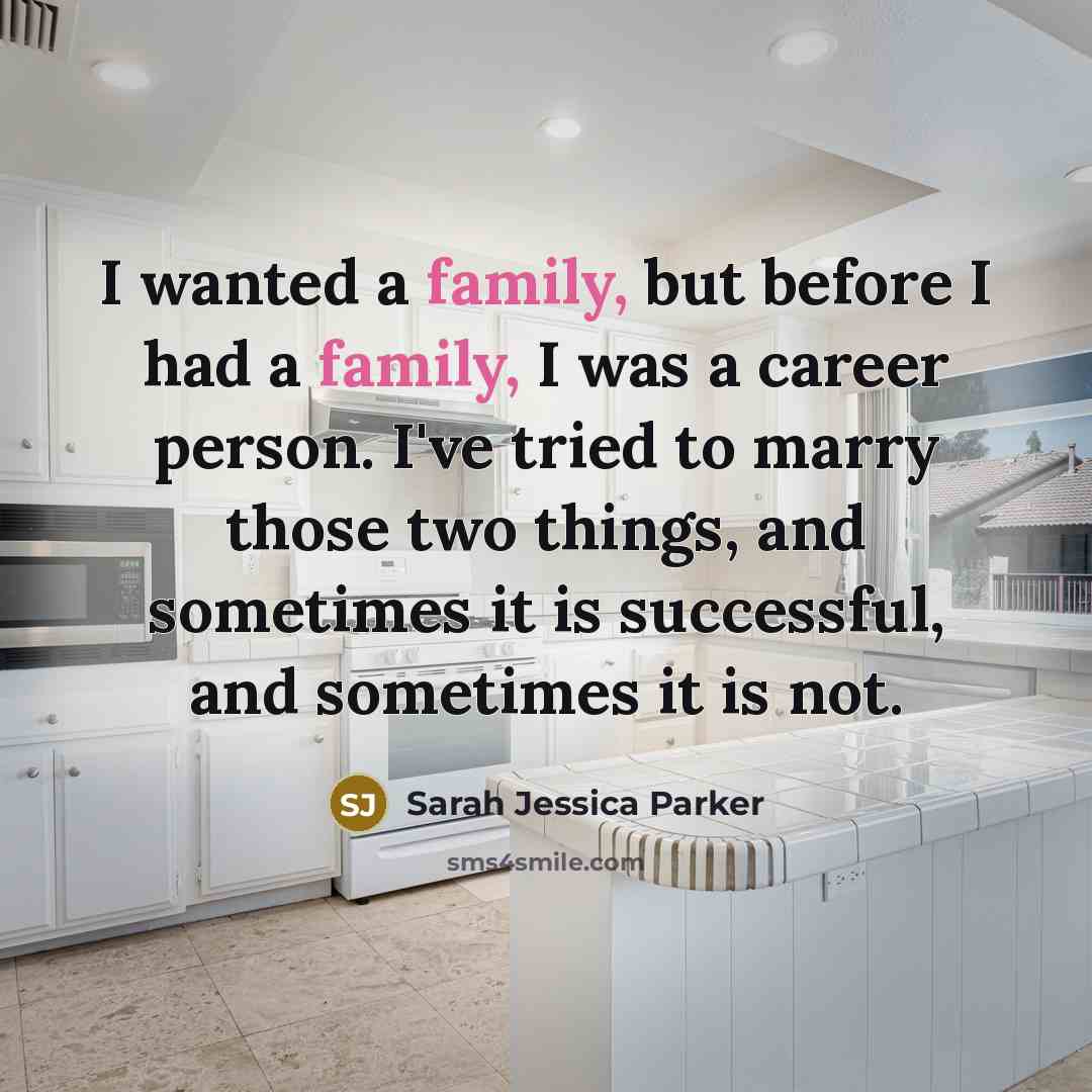 “I wanted a family, but before I had a family,…” quote by Sarah Jessica Parker