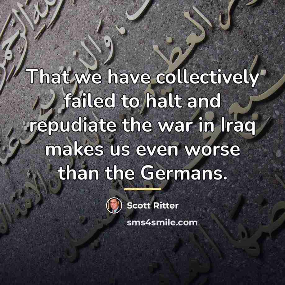 “That we have collectively failed to halt and repudiate the…” quote by Scott Ritter
