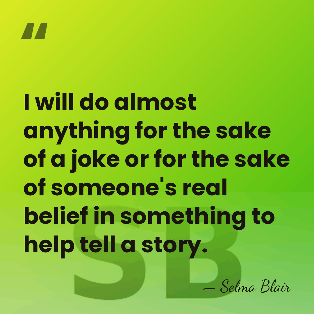 I will do almost anything for the sake of a joke or&hellip; - Selma Blair