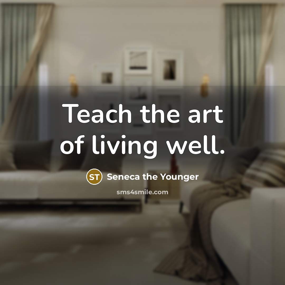“Teach the art of living well.…” quote by Seneca the Younger
