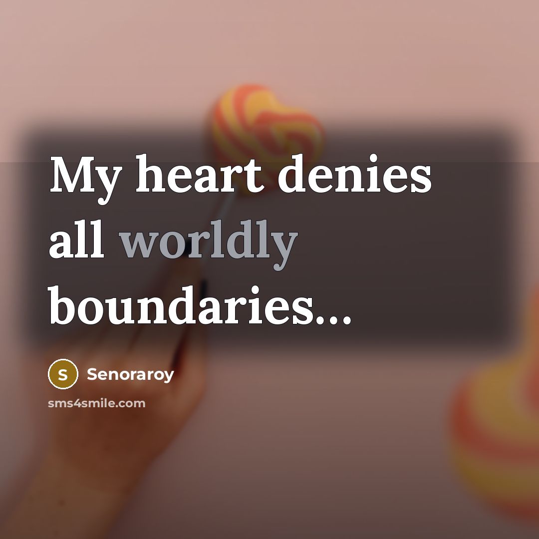 “My heart denies all worldly boundaries......…” quote by Senoraroy