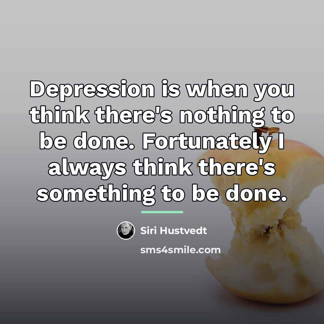 “Depression is when you think there's nothing to be done.…” quote by Siri Hustvedt