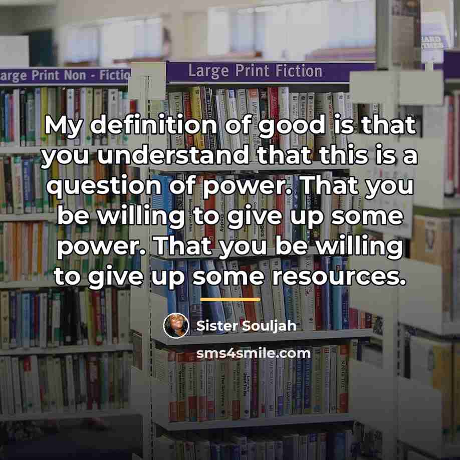 “My definition of good is that you understand that this…” quote by Sister Souljah
