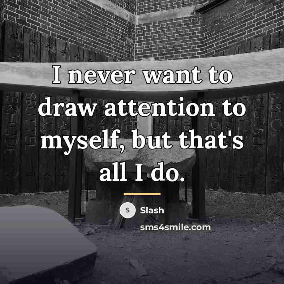 “I never want to draw attention to myself, but that's…” quote by Slash