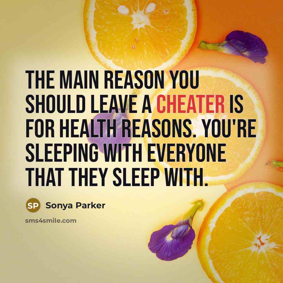 “The main reason you should leave a cheater is for…” quote by Sonya Parker