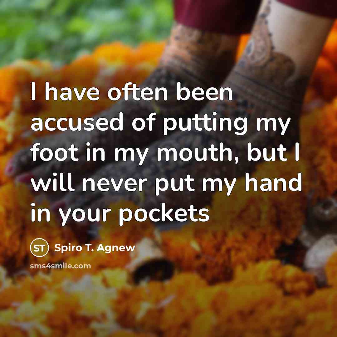 “I have often been accused of putting my foot in…” quote by Spiro T. Agnew