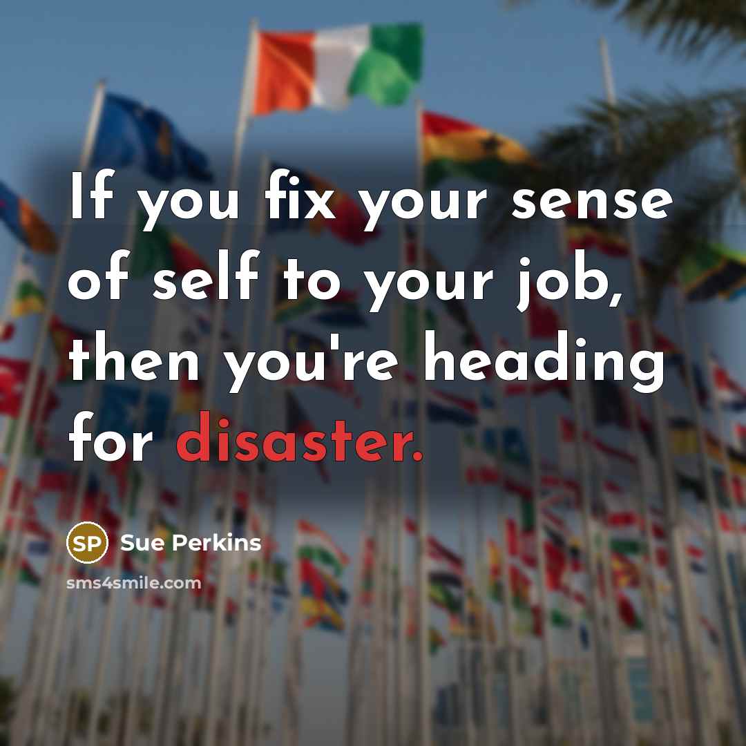 “If you fix your sense of self to your job,…” quote by Sue Perkins