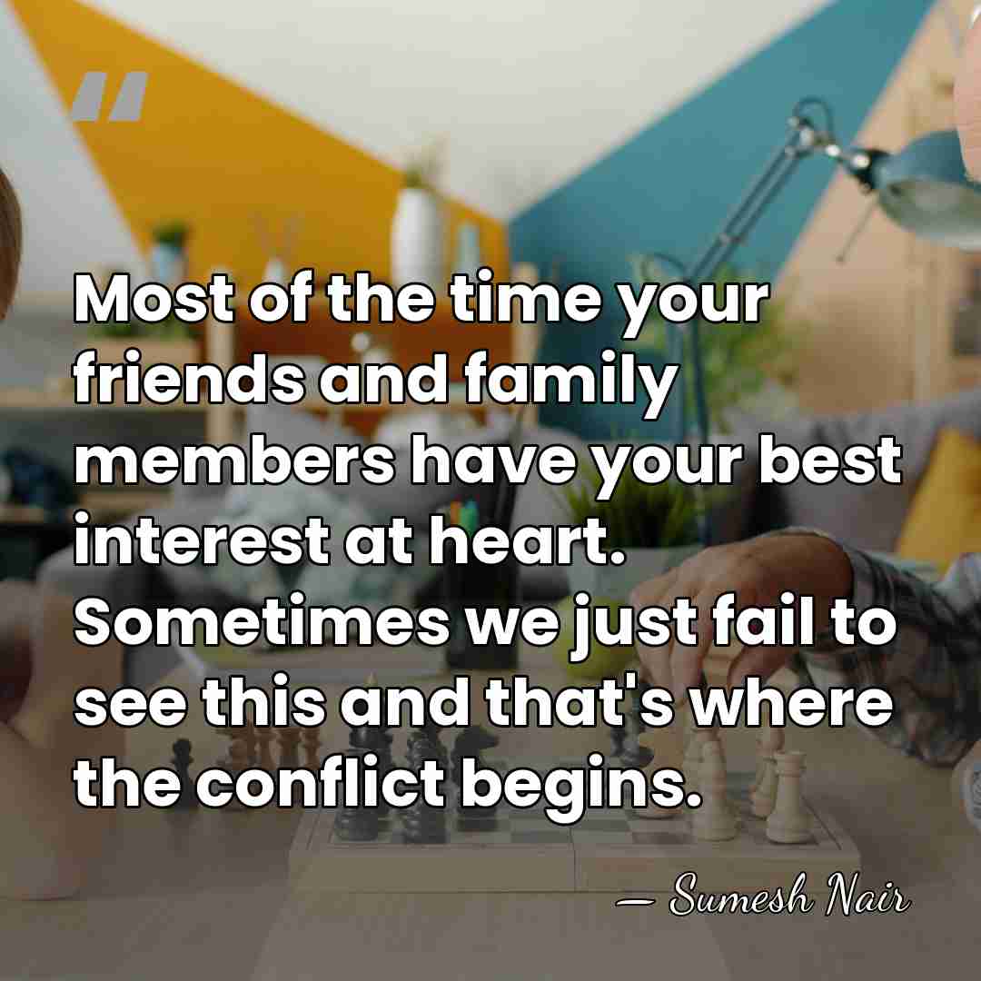 Most of the time your friends and family members have your best&hellip; - Sumesh Nair
