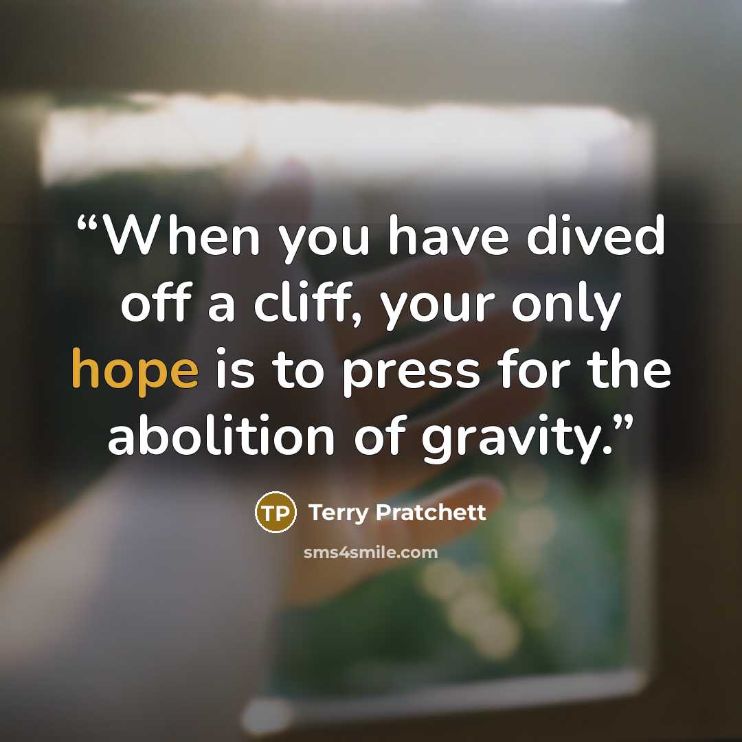 “When you have dived off a cliff, your only hope is to press for the abolition of gravity.” quote by Terry Pratchett