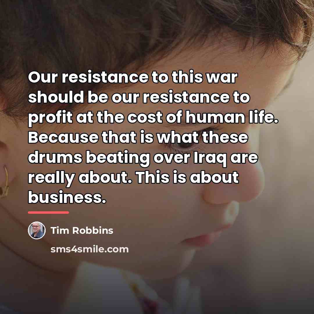 “Our resistance to this war should be our resistance to…” quote by Tim Robbins