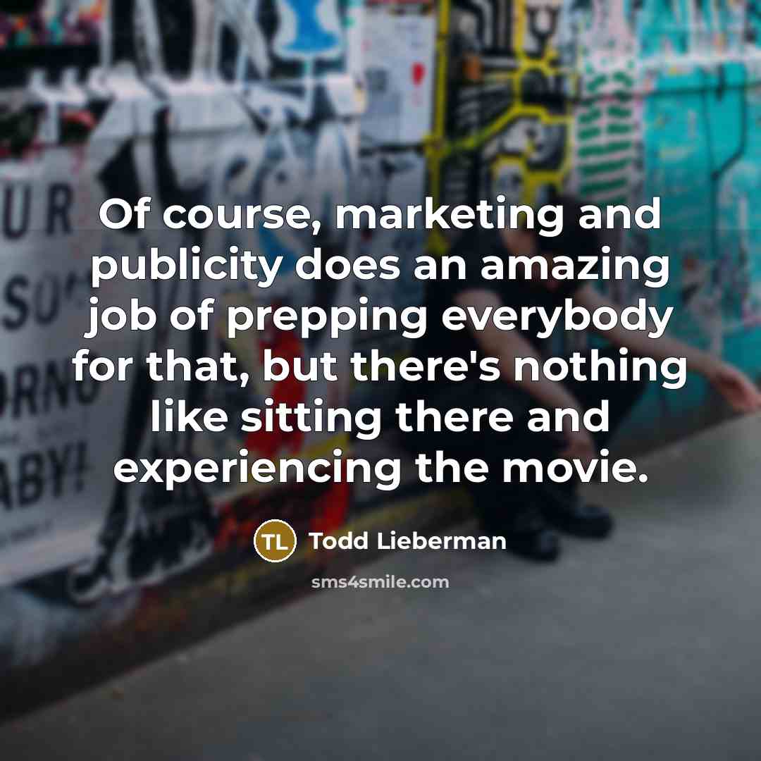 “Of course, marketing and publicity does an amazing job of…” quote by Todd Lieberman