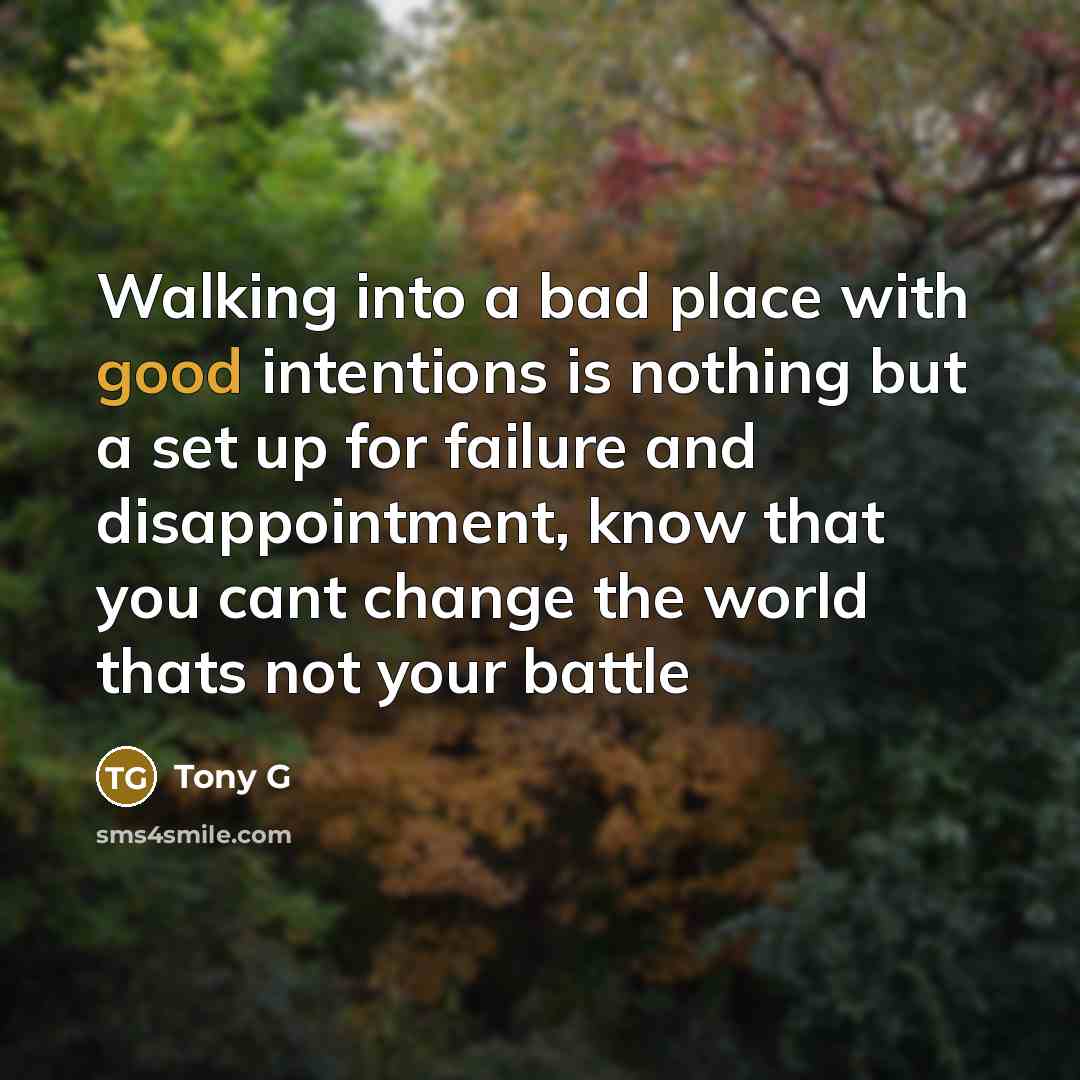 “Walking into a bad place with good intentions is nothing…” quote by Tony G