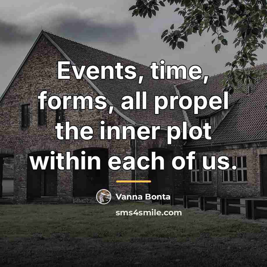 “Events, time, forms, all propel the inner plot within each…” quote by Vanna Bonta