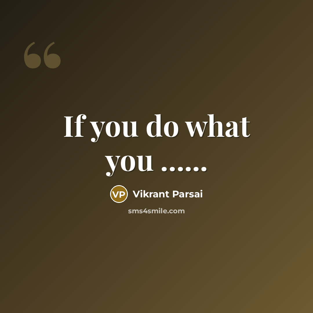 “If you do what you ...........…” quote by Vikrant Parsai