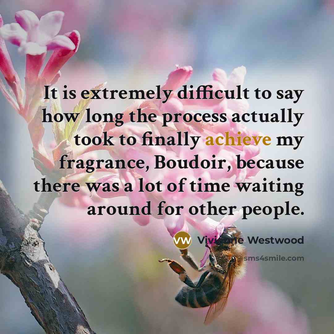 “It is extremely difficult to say how long the process…” quote by Vivienne Westwood