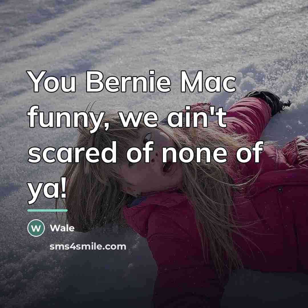 “You Bernie Mac funny, we ain't scared of none of…” quote by Wale