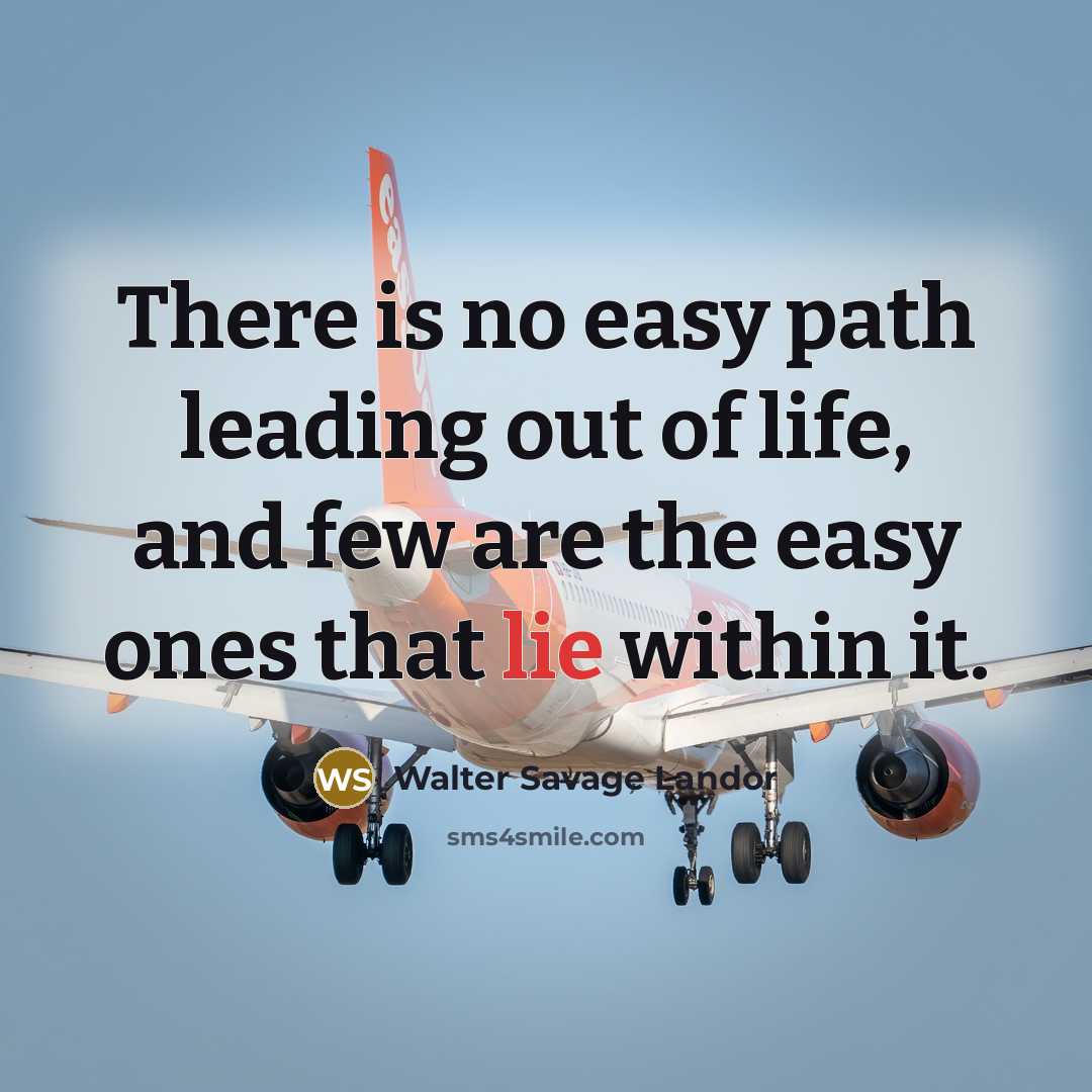 “There is no easy path leading out of life, and…” quote by Walter Savage Landor