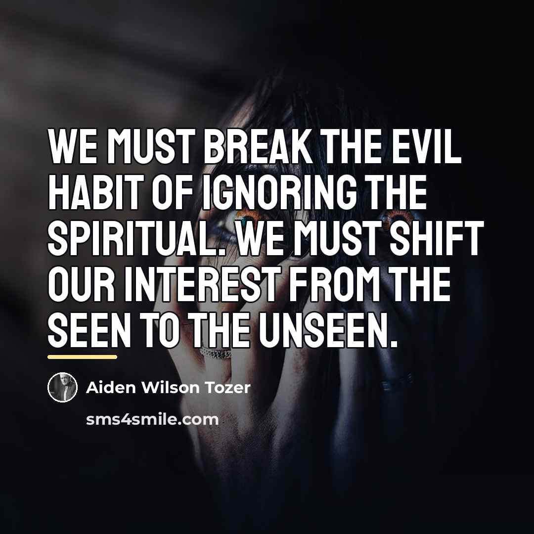“We must break the evil habit of ignoring the spiritual.…” quote by Aiden Wilson Tozer