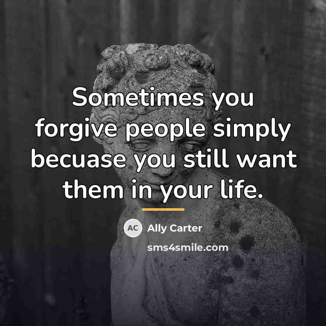 “Sometimes you forgive people simply becuase you still want them…” quote by Ally Carter
