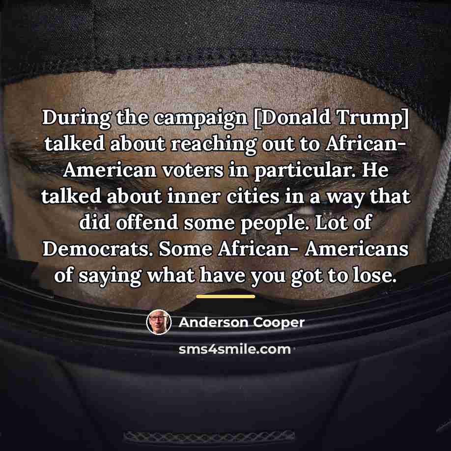 “During the campaign [Donald Trump] talked about reaching out to…” quote by Anderson Cooper