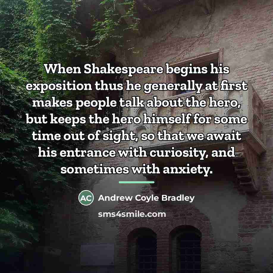 “When Shakespeare begins his exposition thus he generally at first…” quote by Andrew Coyle Bradley