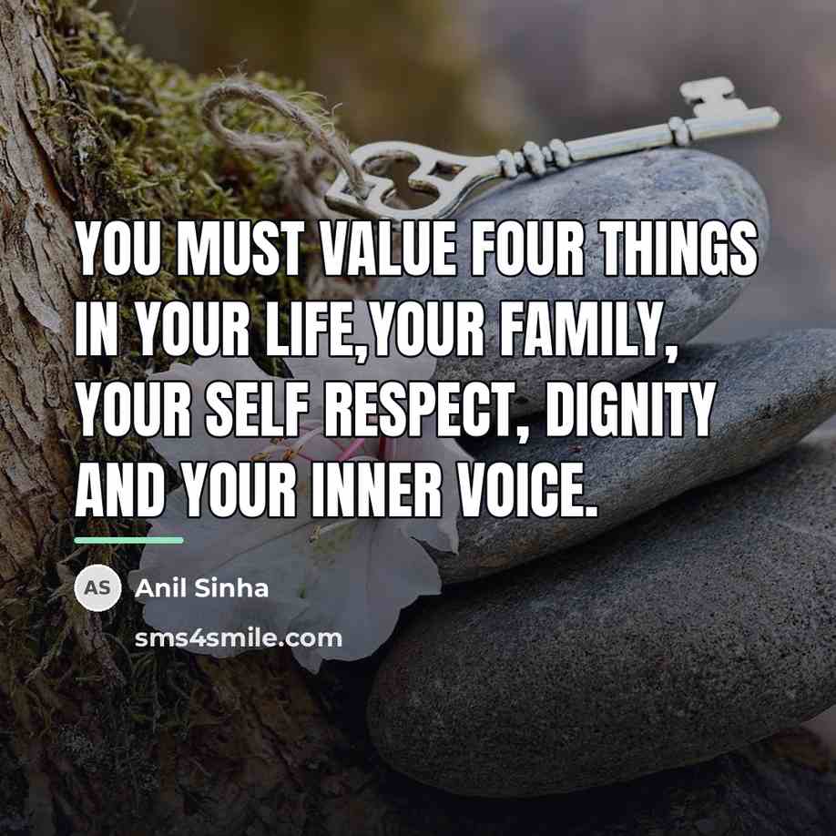“You must value four things in your life,your family, your…” quote by Anil Sinha