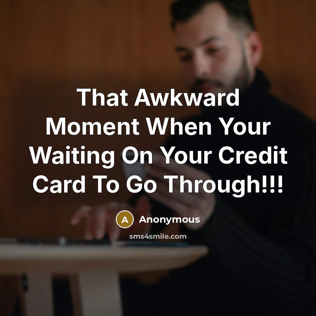 “That Awkward Moment When Your Waiting On Your Credit Card…” quote by Anonymous