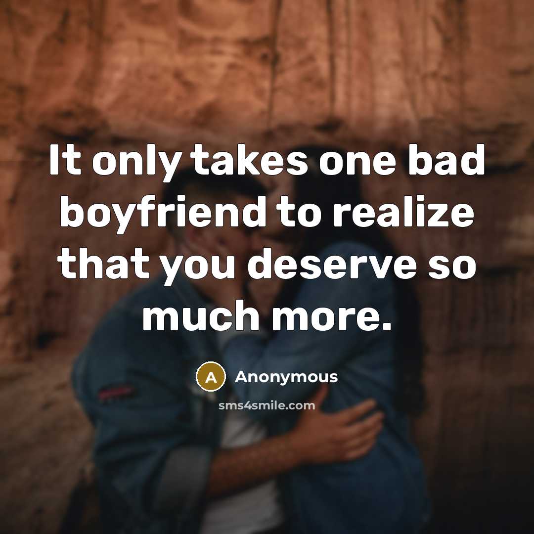 “It only takes one bad boyfriend to realize that you…” quote by Anonymous