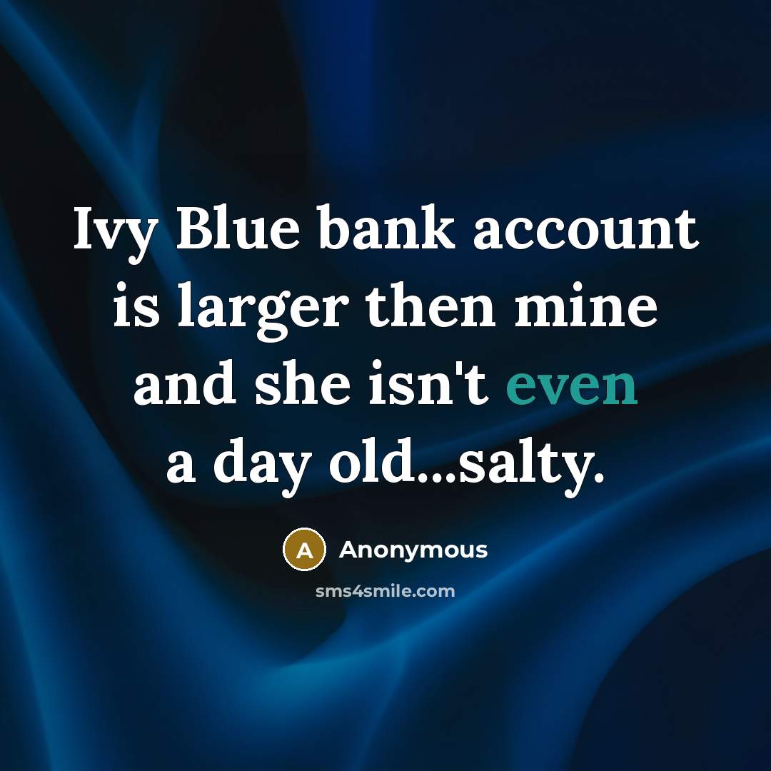 “Ivy Blue bank account is larger then mine and she…” quote by Anonymous