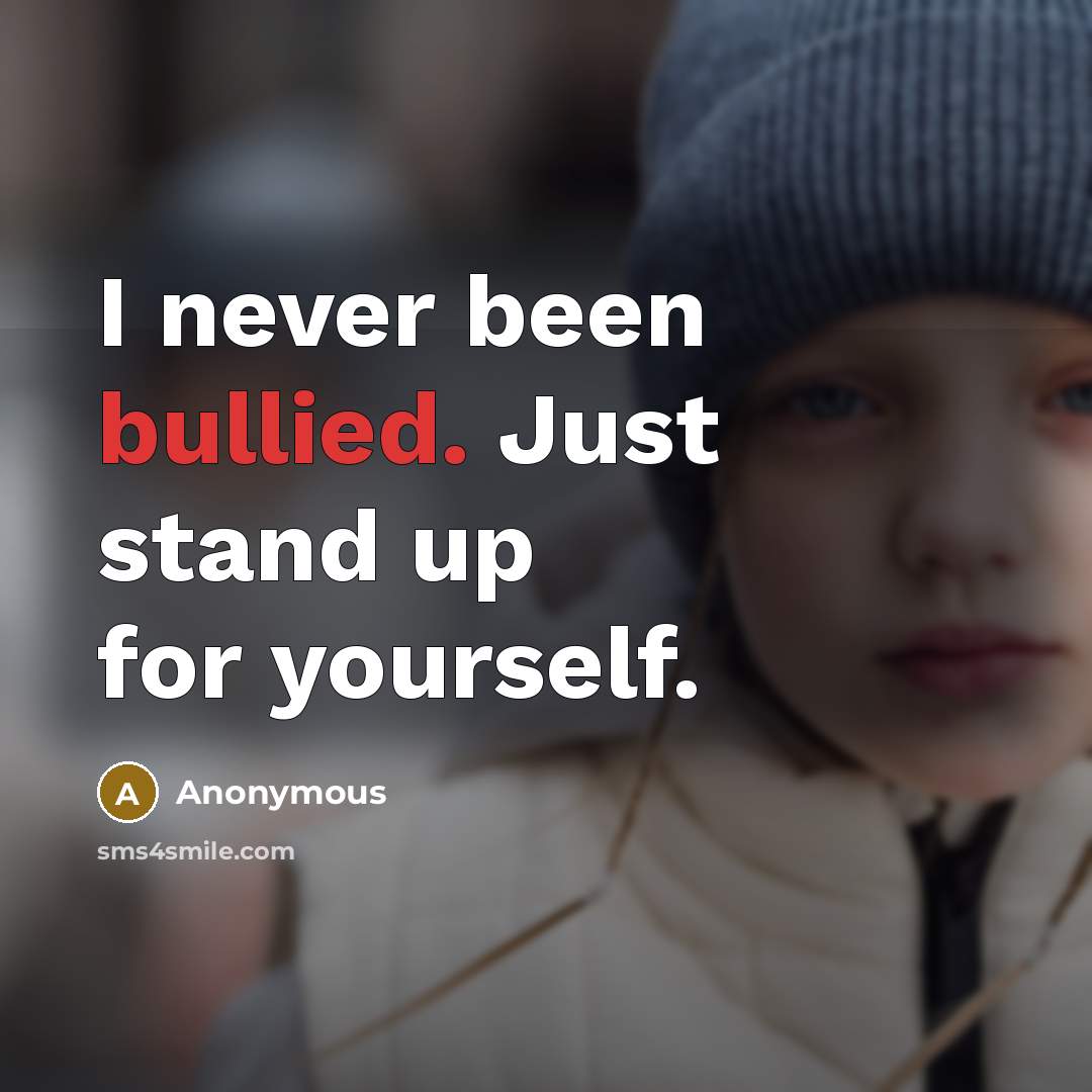 “I never been bullied. Just stand up for yourself.” quote by Anonymous