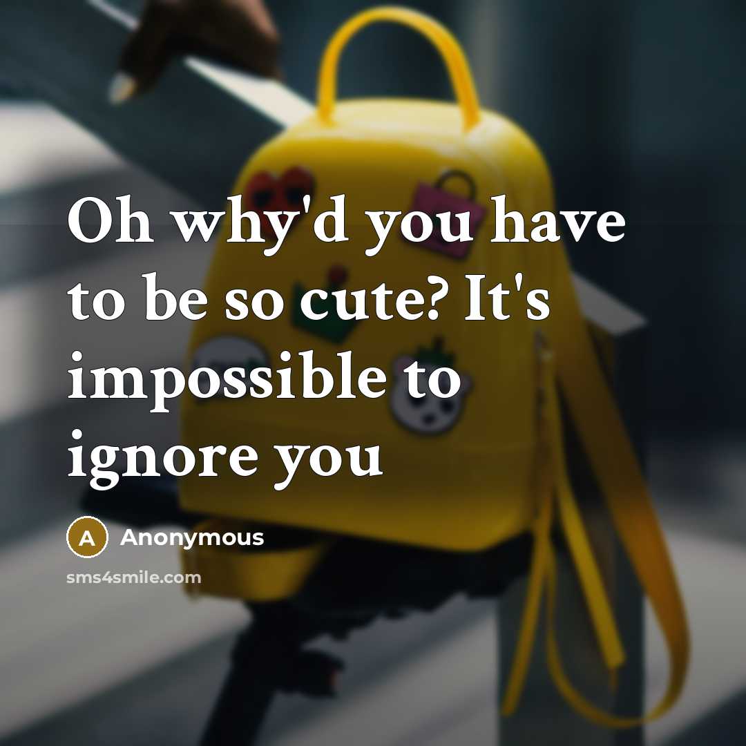 “Oh why'd you have to be so cute? It's impossible…” quote by Anonymous