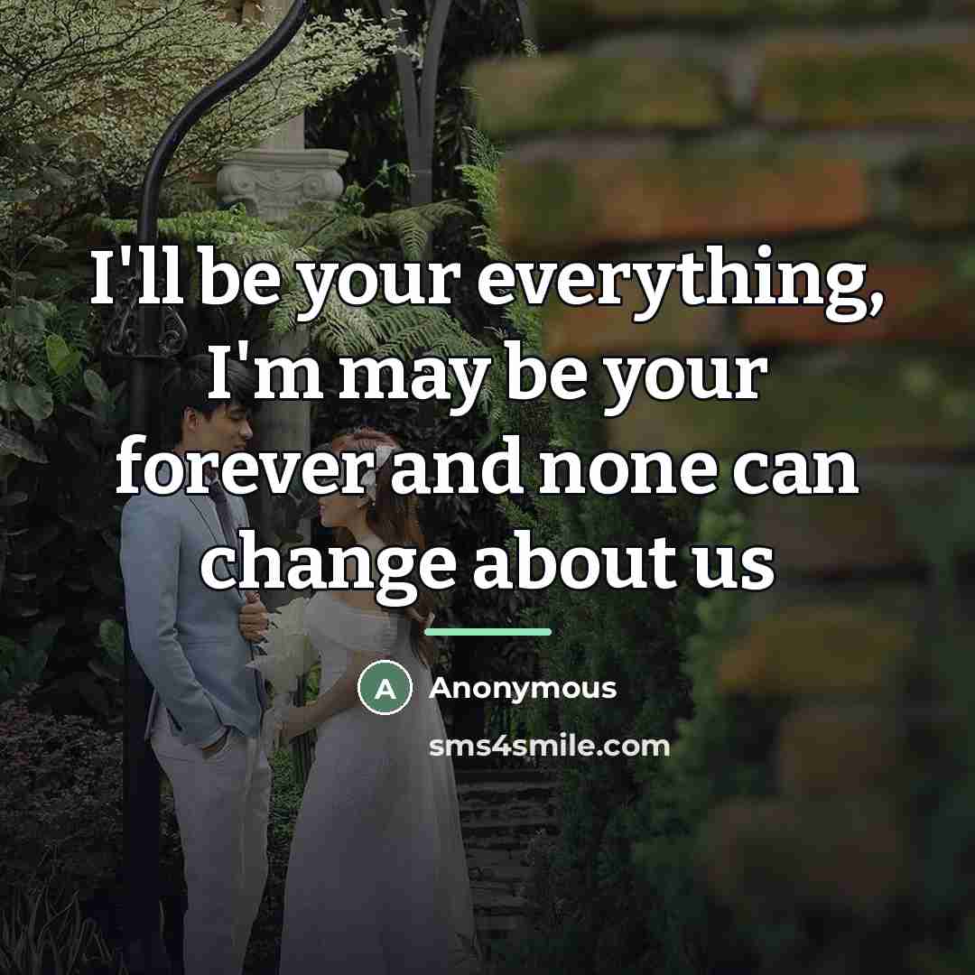 “I'll be your everything, I'm may be your forever and…” quote by Anonymous