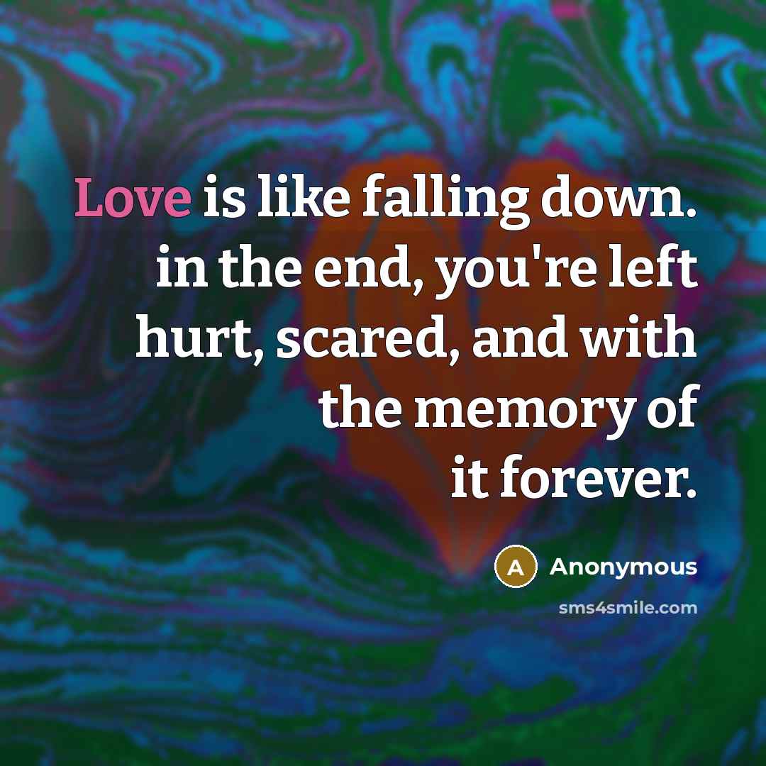 “Love is like falling down. in the end, you're left…” quote by Anonymous