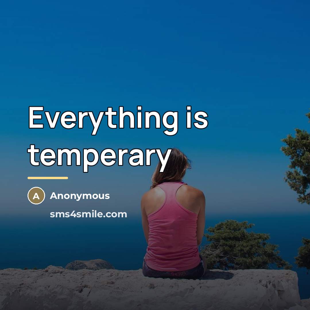 “Everything is temperary…” quote by Anonymous